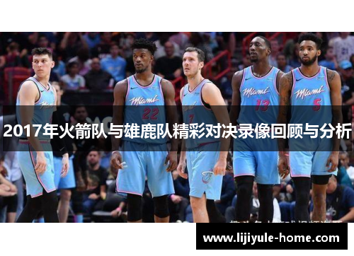 2017年火箭队与雄鹿队精彩对决录像回顾与分析