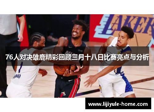 76人对决雄鹿精彩回顾三月十八日比赛亮点与分析