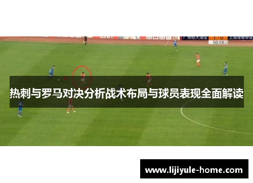 热刺与罗马对决分析战术布局与球员表现全面解读
